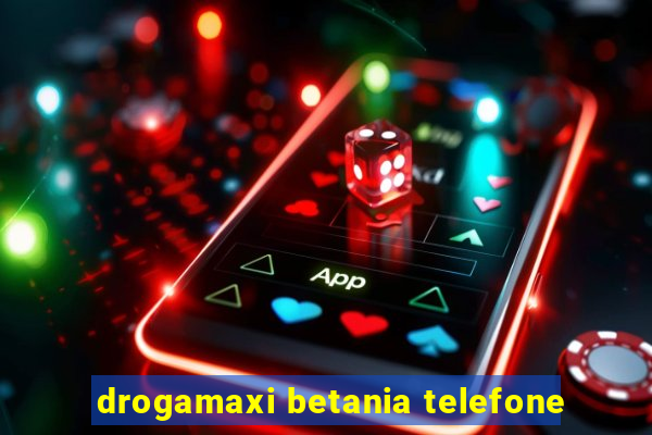 drogamaxi betania telefone